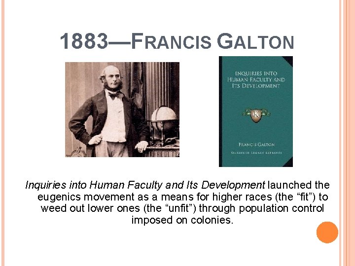 1883—FRANCIS GALTON Inquiries into Human Faculty and Its Development launched the eugenics movement as