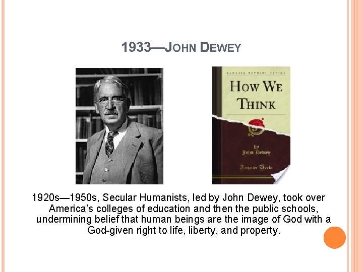 1933—JOHN DEWEY 1920 s— 1950 s, Secular Humanists, led by John Dewey, took over