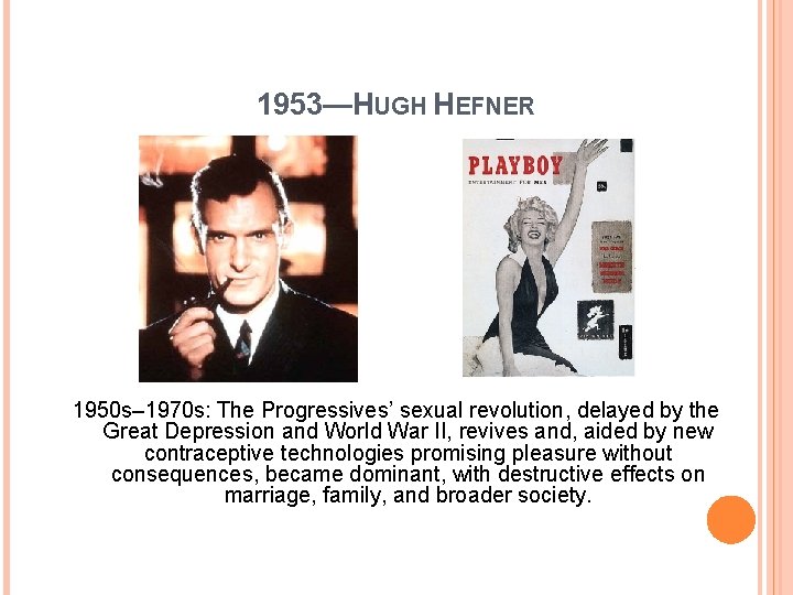 1953—HUGH HEFNER 1950 s– 1970 s: The Progressives’ sexual revolution, delayed by the Great