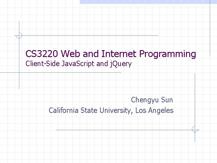 CS 3220 Web and Internet Programming Client-Side Java. Script and j. Query Chengyu Sun