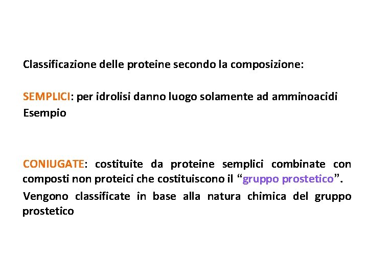 Classificazione delle proteine secondo la composizione: SEMPLICI: per idrolisi danno luogo solamente ad amminoacidi