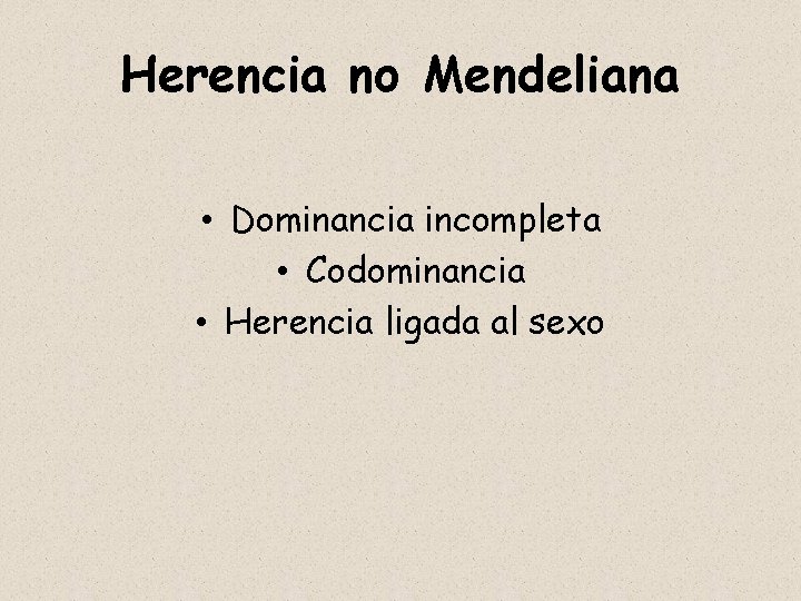 Herencia no Mendeliana • Dominancia incompleta • Codominancia • Herencia ligada al sexo 