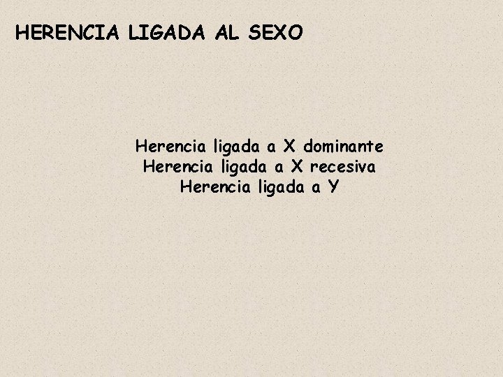 HERENCIA LIGADA AL SEXO Herencia ligada a X dominante Herencia ligada a X recesiva