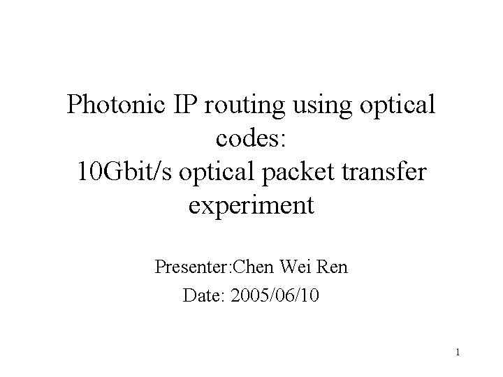 Photonic IP routing using optical codes: 10 Gbit/s optical packet transfer experiment Presenter: Chen