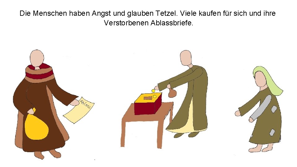 Die Menschen haben Angst und glauben Tetzel. Viele kaufen für sich und ihre Verstorbenen