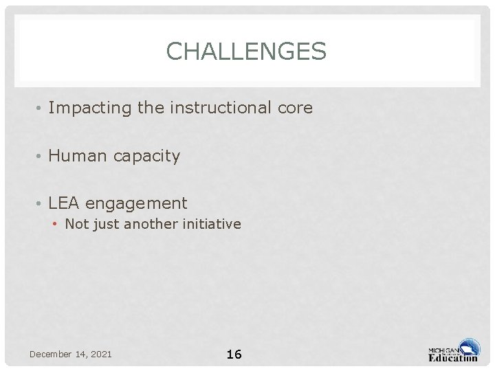 CHALLENGES • Impacting the instructional core • Human capacity • LEA engagement • Not