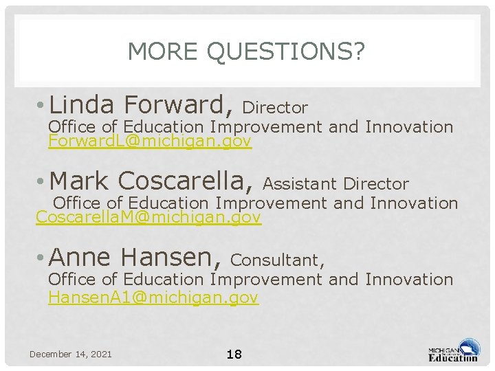 MORE QUESTIONS? • Linda Forward, Director Office of Education Improvement and Innovation Forward. L@michigan.