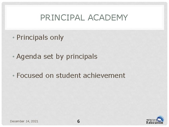 PRINCIPAL ACADEMY • Principals only • Agenda set by principals • Focused on student