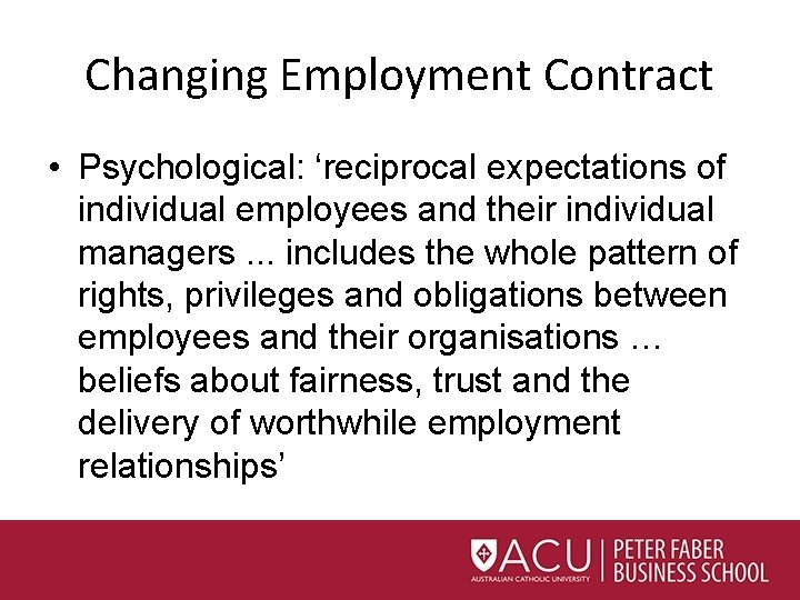 Changing Employment Contract • Psychological: ‘reciprocal expectations of individual employees and their individual managers.