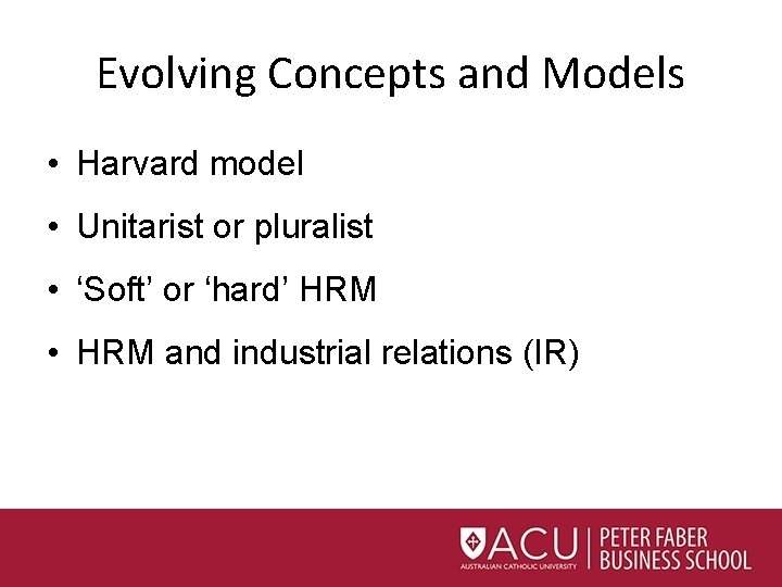 Evolving Concepts and Models • Harvard model • Unitarist or pluralist • ‘Soft’ or