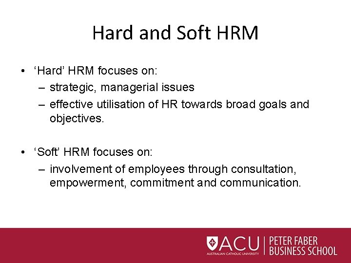 Hard and Soft HRM • ‘Hard’ HRM focuses on: – strategic, managerial issues –