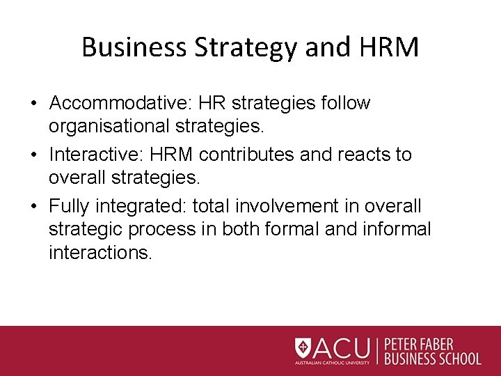 Business Strategy and HRM • Accommodative: HR strategies follow organisational strategies. • Interactive: HRM Business Strategy and HRM • Accommodative: HR strategies follow organisational strategies. • Interactive: HRM