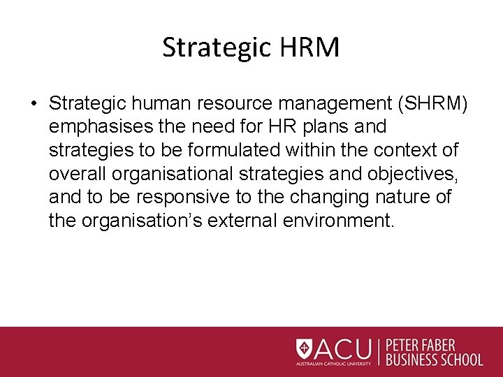 Strategic HRM • Strategic human resource management (SHRM) emphasises the need for HR plans