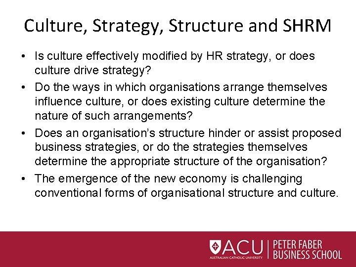 Culture, Strategy, Structure and SHRM • Is culture effectively modified by HR strategy, or