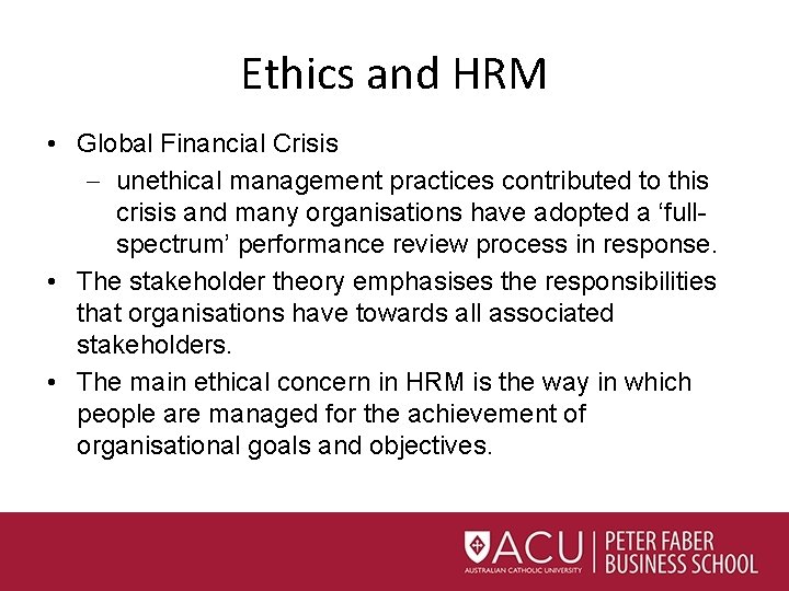 Ethics and HRM • Global Financial Crisis – unethical management practices contributed to this