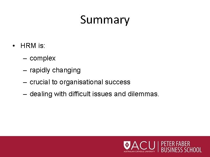 Summary • HRM is: – complex – rapidly changing – crucial to organisational success