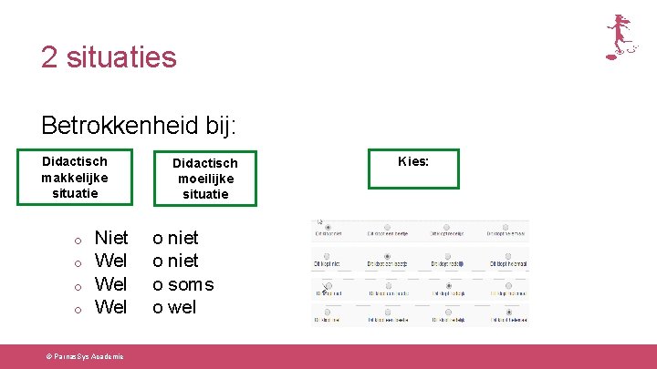 2 situaties Betrokkenheid bij: Didactisch makkelijke situatie o o Niet Wel Wel © Parnas.