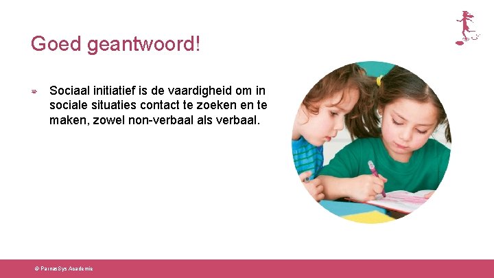 Goed geantwoord! Sociaal initiatief is de vaardigheid om in sociale situaties contact te zoeken