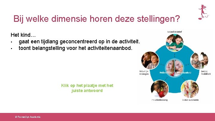 Bij welke dimensie horen deze stellingen? Het kind… • gaat een tijdlang geconcentreerd op