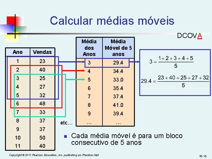 Calcular médias móveis Ano Vendas Média dos Anos 1 23 3 29. 4 2