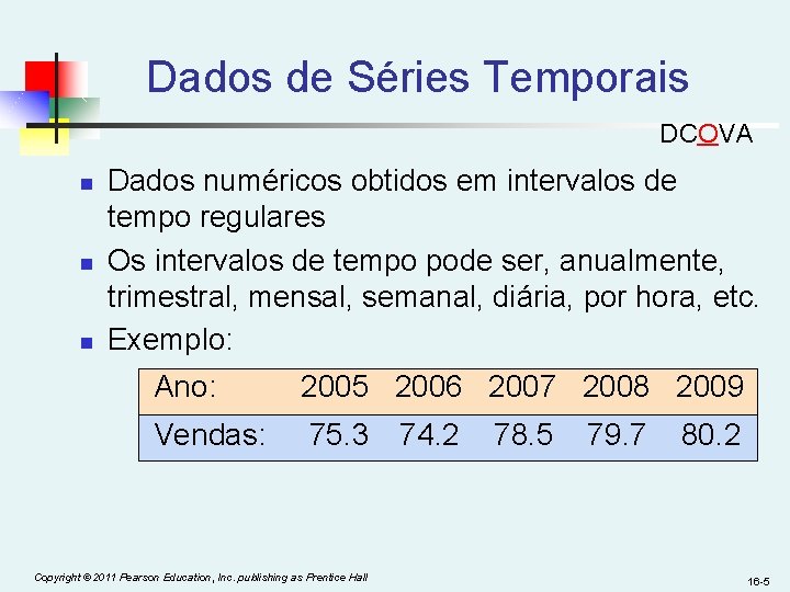 Dados de Séries Temporais DCOVA n n n Dados numéricos obtidos em intervalos de