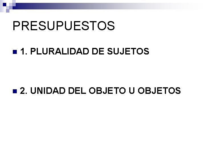 PRESUPUESTOS n 1. PLURALIDAD DE SUJETOS n 2. UNIDAD DEL OBJETO U OBJETOS 