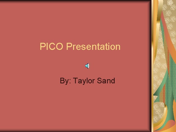 PICO Presentation By: Taylor Sand 