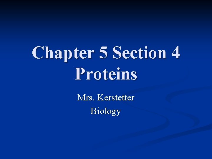 Chapter 5 Section 4 Proteins Mrs. Kerstetter Biology 