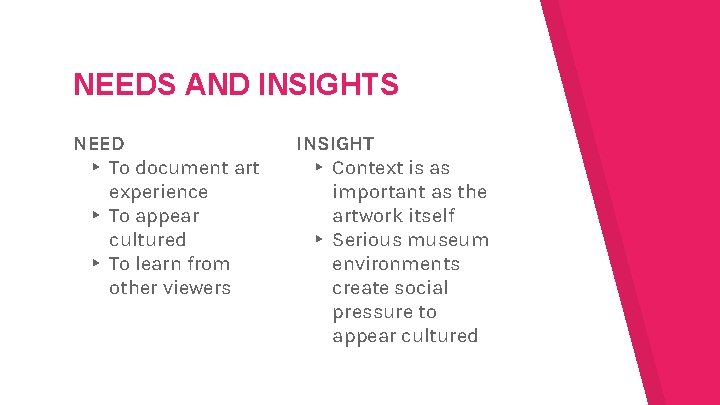 NEEDS AND INSIGHTS NEED ▸ To document art experience ▸ To appear cultured ▸