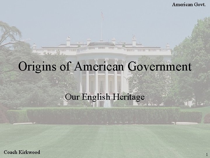 American Govt. Origins of American Government Our English Heritage Coach Kirkwood 1 