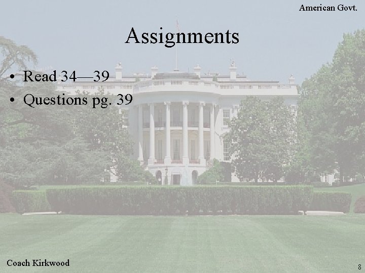 American Govt. Assignments • Read 34— 39 • Questions pg. 39 Coach Kirkwood 8