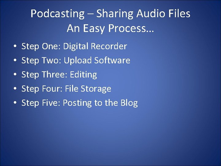 Podcasting – Sharing Audio Files An Easy Process… • • • Step One: Digital