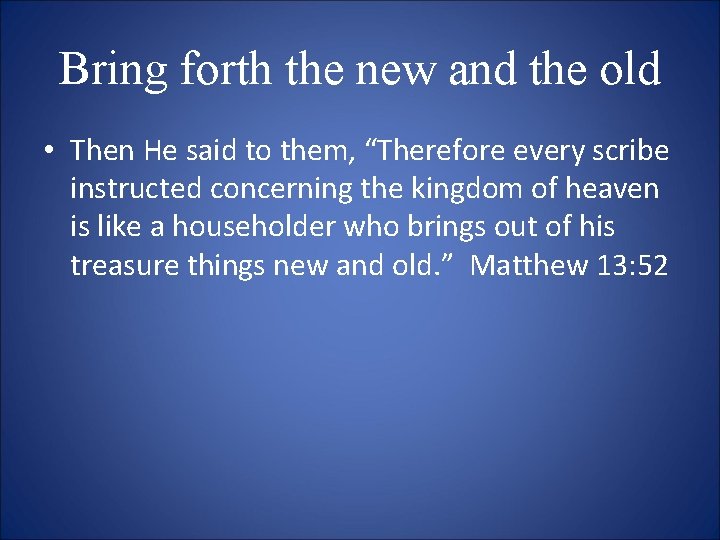 Bring forth the new and the old • Then He said to them, “Therefore