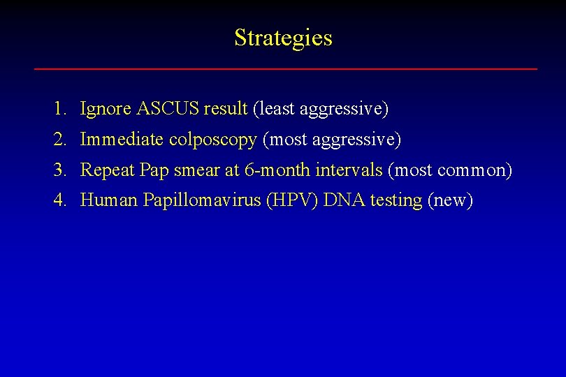 Strategies 1. Ignore ASCUS result (least aggressive) 2. Immediate colposcopy (most aggressive) 3. Repeat