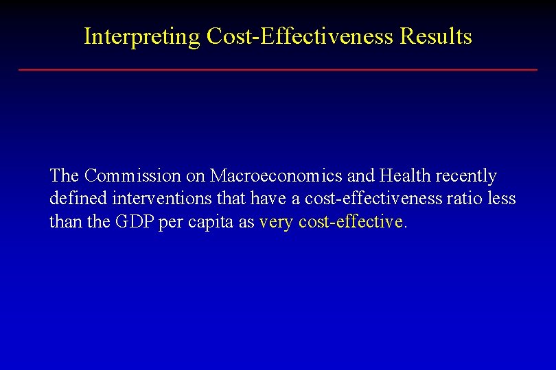 Interpreting Cost-Effectiveness Results The Commission on Macroeconomics and Health recently defined interventions that have