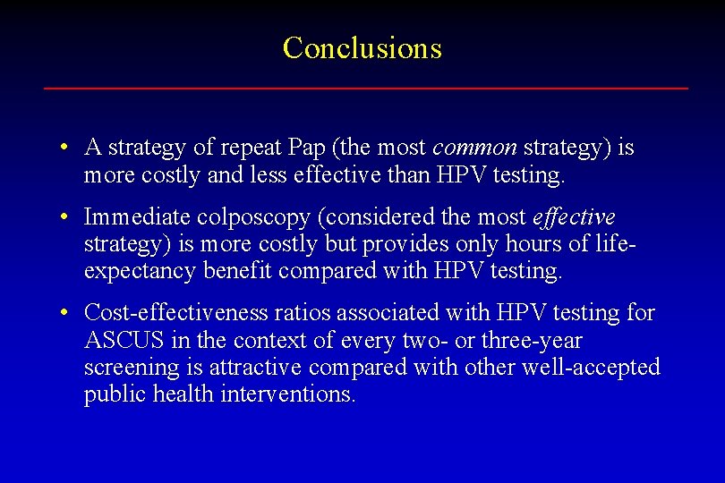 Conclusions • A strategy of repeat Pap (the most common strategy) is more costly
