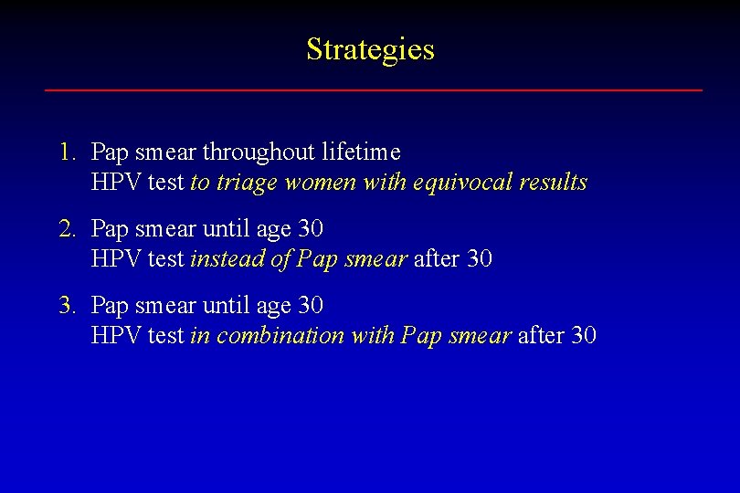 Strategies 1. Pap smear throughout lifetime HPV test to triage women with equivocal results