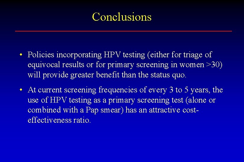 Conclusions • Policies incorporating HPV testing (either for triage of equivocal results or for