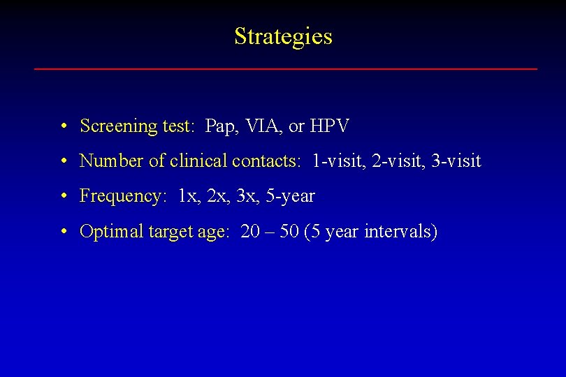 Strategies • Screening test: Pap, VIA, or HPV • Number of clinical contacts: 1