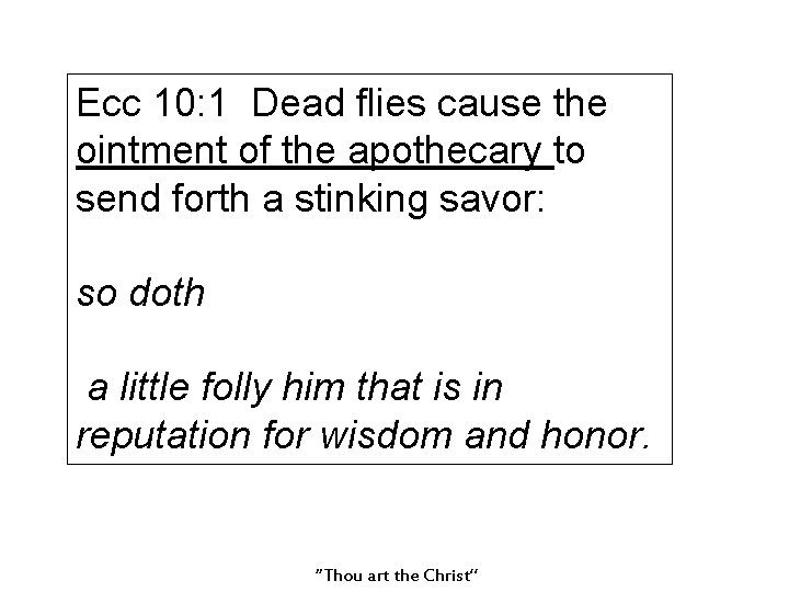 Ecc 10: 1 Dead flies cause the ointment of the apothecary to send forth