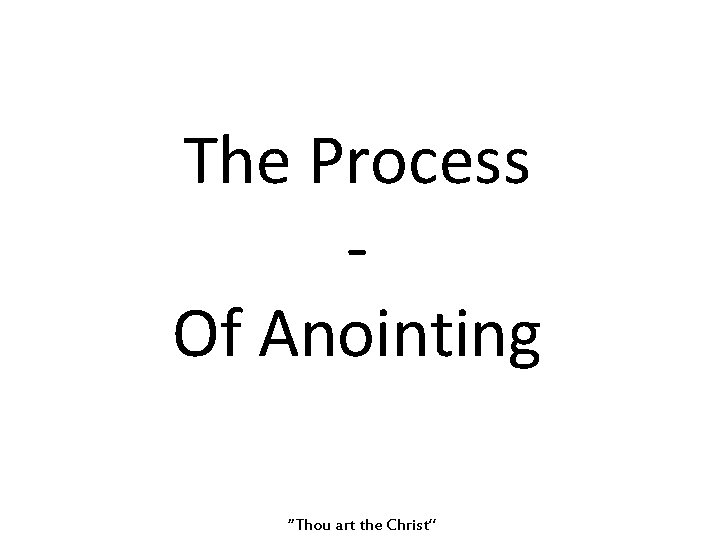 The Process Of Anointing “Thou art the Christ” 