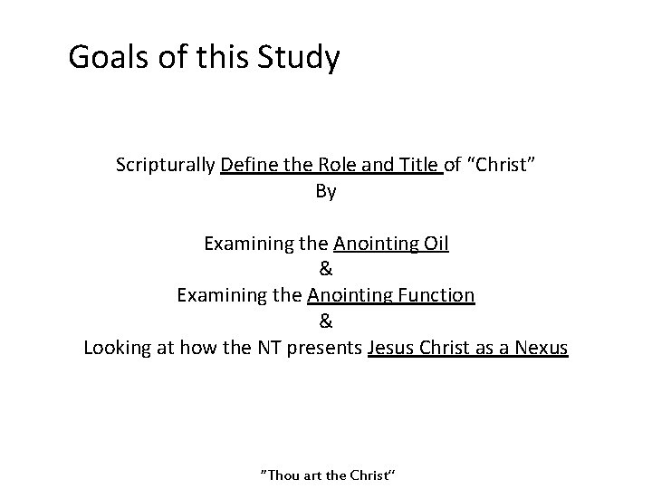 Goals of this Study Scripturally Define the Role and Title of “Christ” By Examining