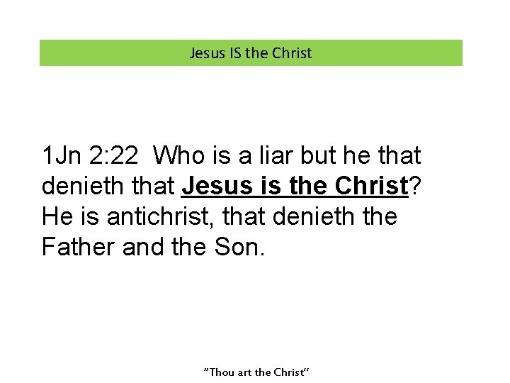 Jesus IS the Christ 1 Jn 2: 22 Who is a liar but he