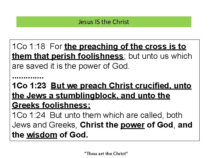 Jesus IS the Christ 1 Co 1: 18 For the preaching of the cross