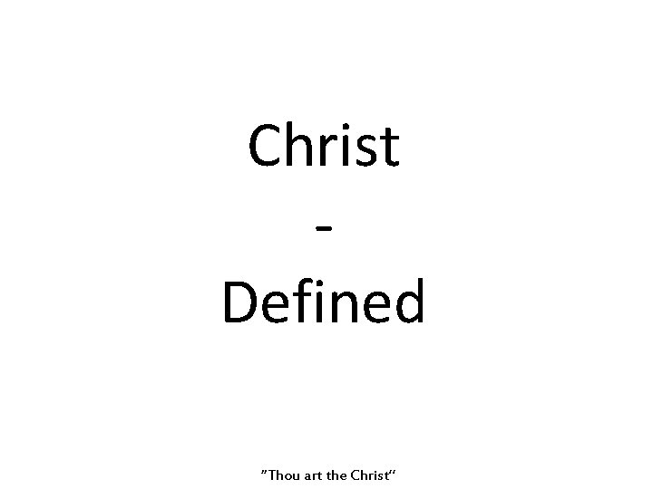 Christ Defined “Thou art the Christ” 