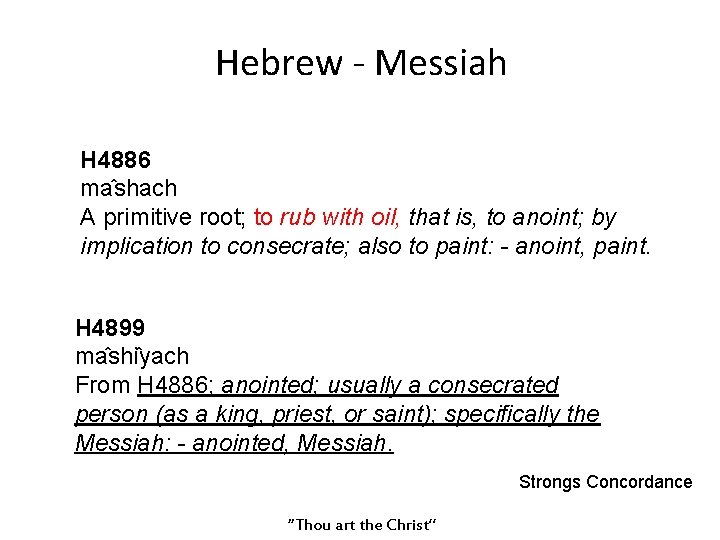 Hebrew - Messiah H 4886 ma shach A primitive root; to rub with oil,