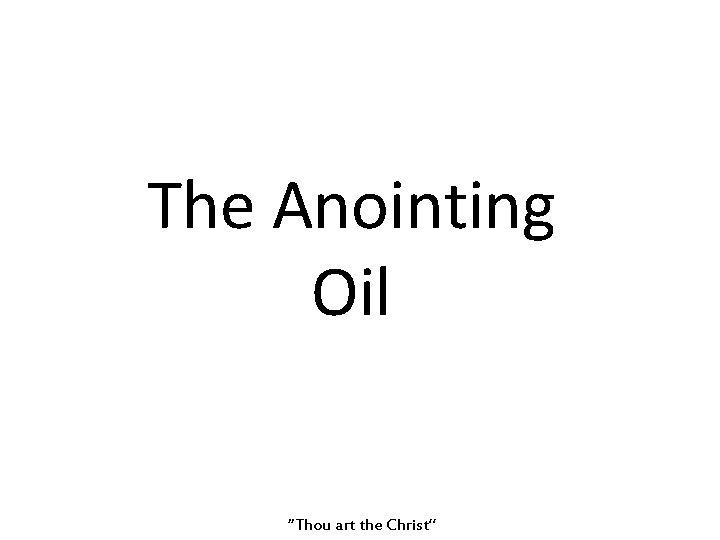 The Anointing Oil “Thou art the Christ” 