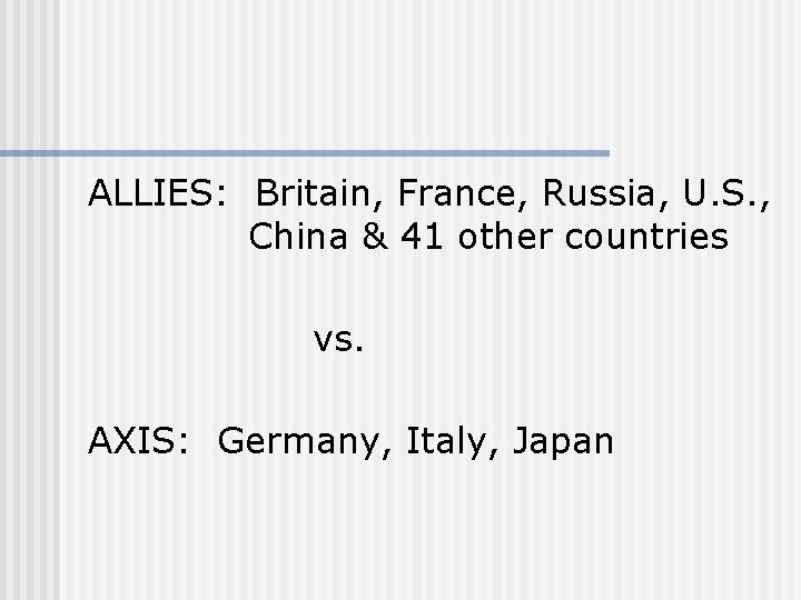 ALLIES: Britain, France, Russia, U. S. , China & 41 other countries vs. AXIS: