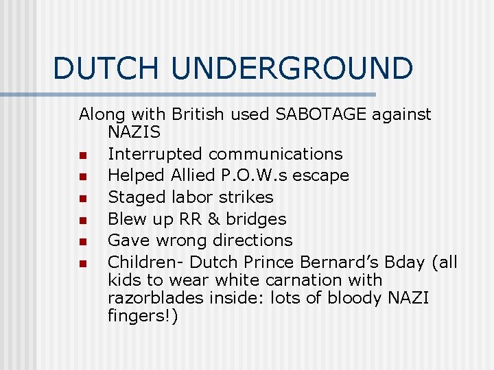 DUTCH UNDERGROUND Along with British used SABOTAGE against NAZIS n Interrupted communications n Helped