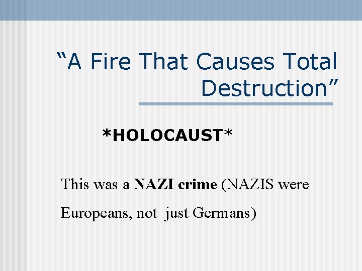 “A Fire That Causes Total Destruction” *HOLOCAUST* This was a NAZI crime (NAZIS were